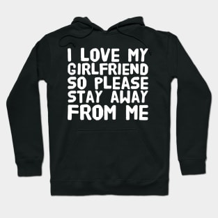 I love my girlfriend so please stay away from me Hoodie